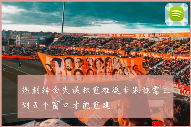 热刺转会失误积重难返专家称需三到五个窗口才能重建
