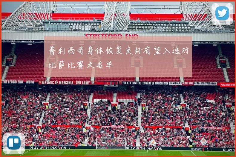 普利西奇身体恢复良好有望入选对比萨比赛大名单